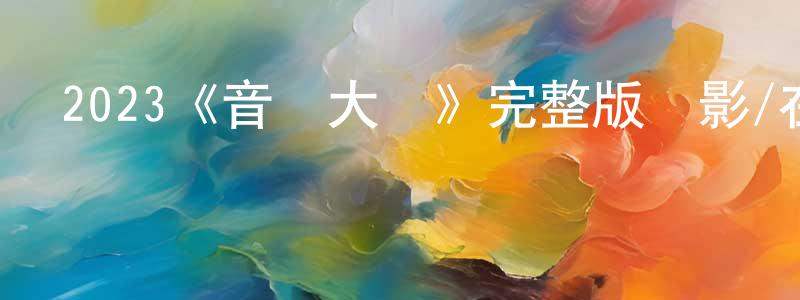 包金花的動漫綜藝大全,2023《音樂大師》完整版電影/在線觀看/百度云-美劇天堂